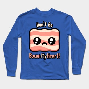 Don't Go Bacon My Heart! Cute Bacon Pun Long Sleeve T-Shirt